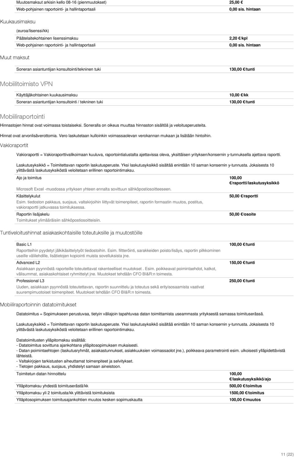 hintaan Muut maksut Soneran asiantuntijan konsultointi/tekninen tuki 130,00 /tunti Mobiilitoimisto VPN Käyttäjäkohtainen kuukausimaksu Soneran asiantuntijan konsultointi / tekninen tuki 10,00 /kk