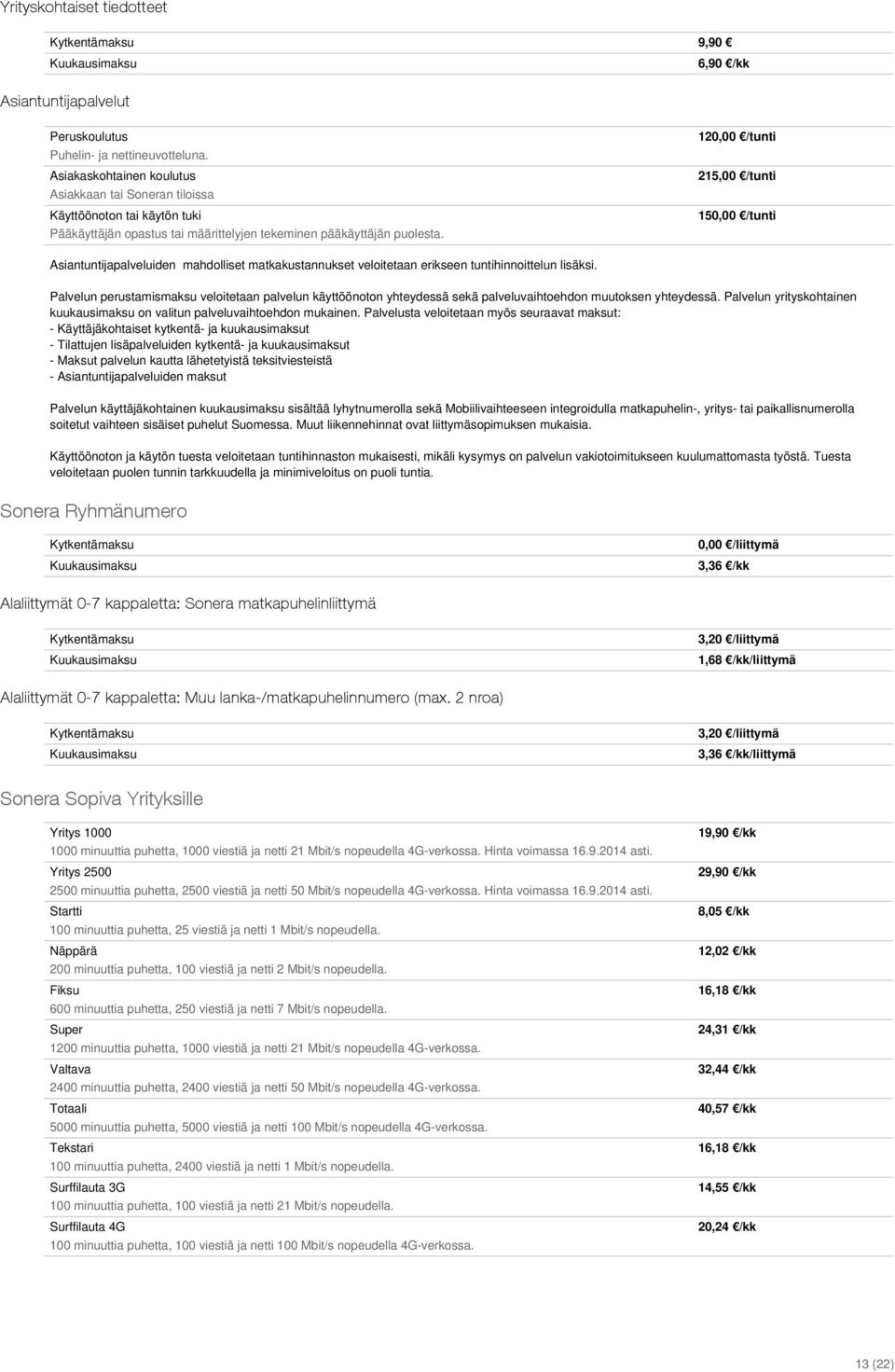 120,00 /tunti 215,00 /tunti 150,00 /tunti Asiantuntijapalveluiden mahdolliset matkakustannukset veloitetaan erikseen tuntihinnoittelun lisäksi.
