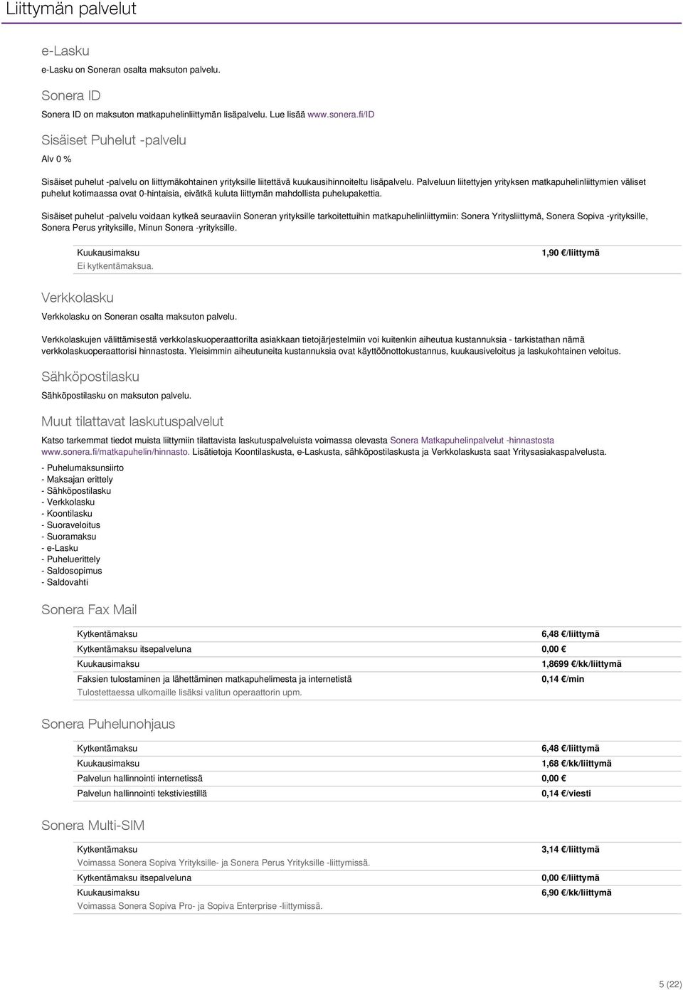 Palveluun liitettyjen yrityksen matkapuhelinliittymien väliset puhelut kotimaassa ovat 0-hintaisia, eivätkä kuluta liittymän mahdollista puhelupakettia.