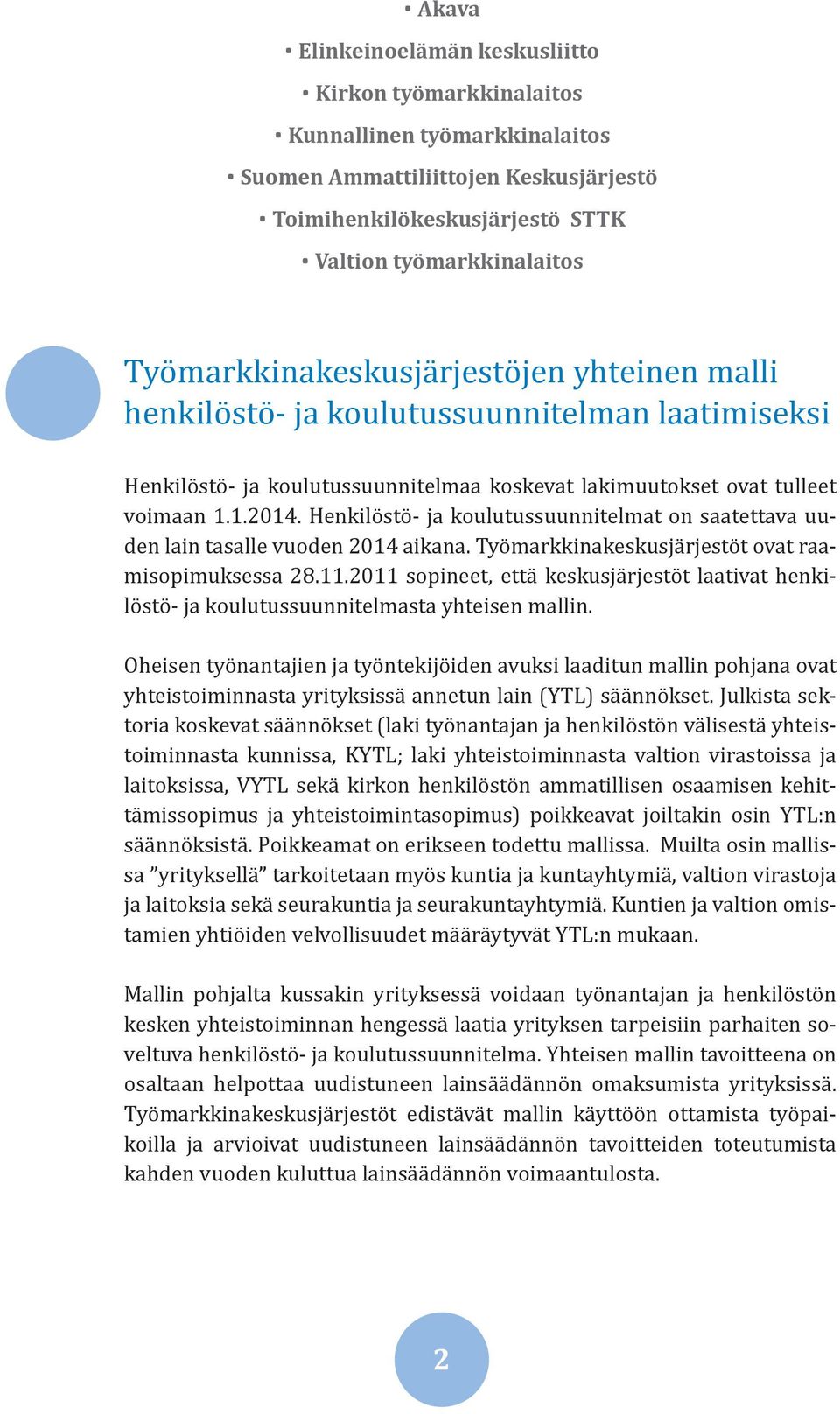 Henkilöstö- ja koulutussuunnitelmat on saatettava uuden lain tasalle vuoden 2014 aikana. Työmarkkinakeskusjärjestöt ovat raamisopimuksessa 28.11.