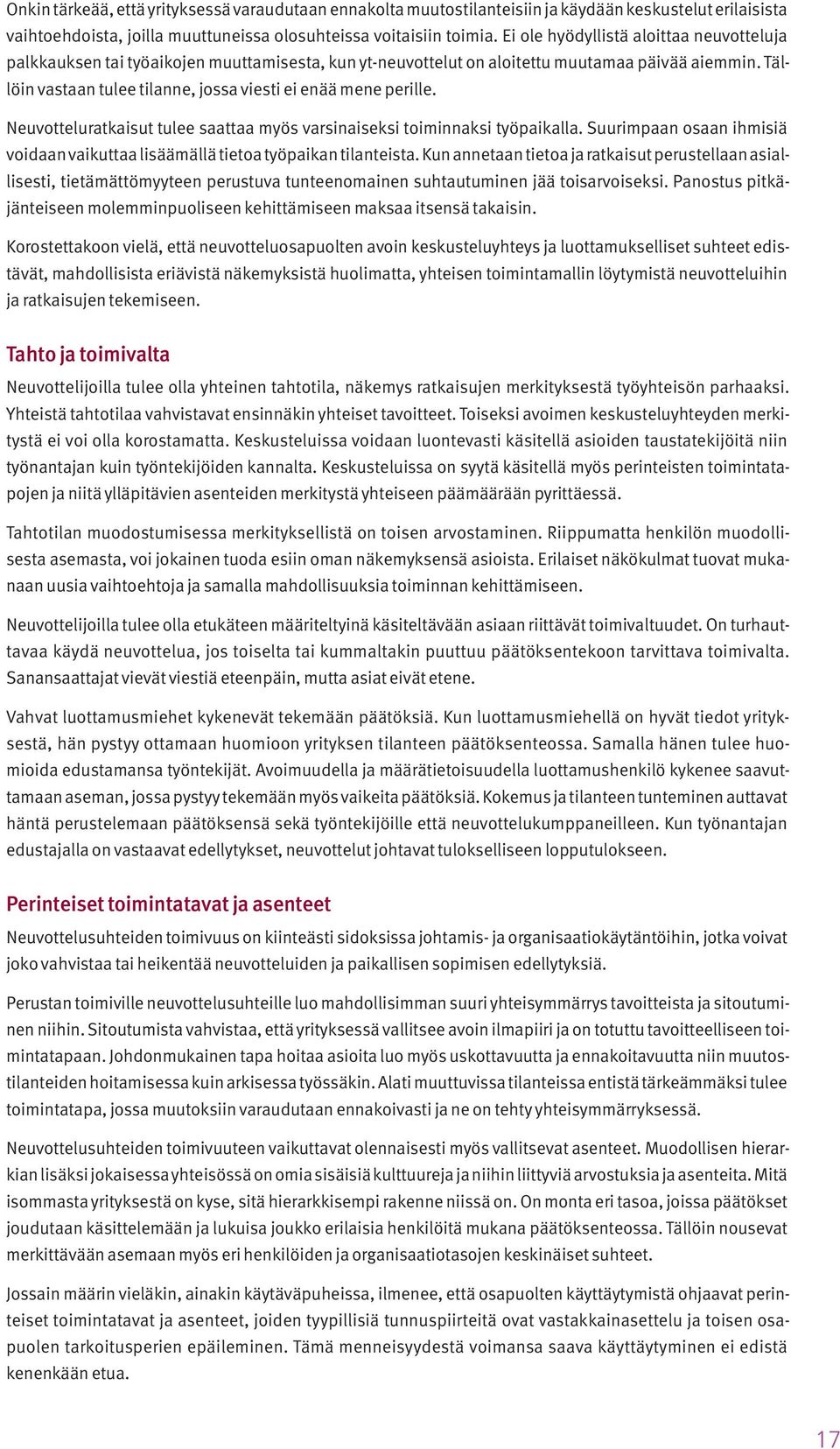 Tällöin vastaan tulee tilanne, jossa viesti ei enää mene perille. Neuvotteluratkaisut tulee saattaa myös varsinaiseksi toiminnaksi työpaikalla.