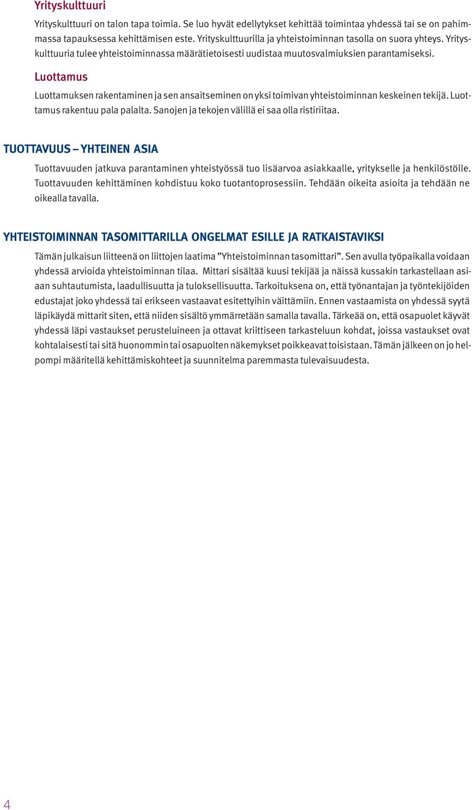 Luottamus Luottamuksen rakentaminen ja sen ansaitseminen on yksi toimivan yhteistoiminnan keskeinen tekijä. Luottamus rakentuu pala palalta. Sanojen ja tekojen välillä ei saa olla ristiriitaa.