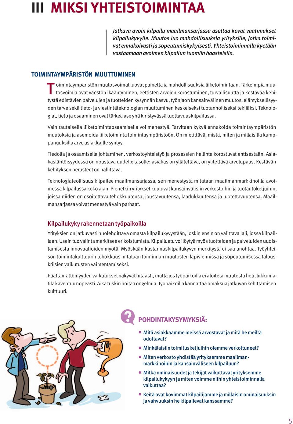 Tärkeimpiä muutosvoimia ovat väestön ikääntyminen, eettisten arvojen korostuminen, turvallisuutta ja kestävää kehitystä edistävien palvelujen ja tuotteiden kysynnän kasvu, työnjaon kansainvälinen