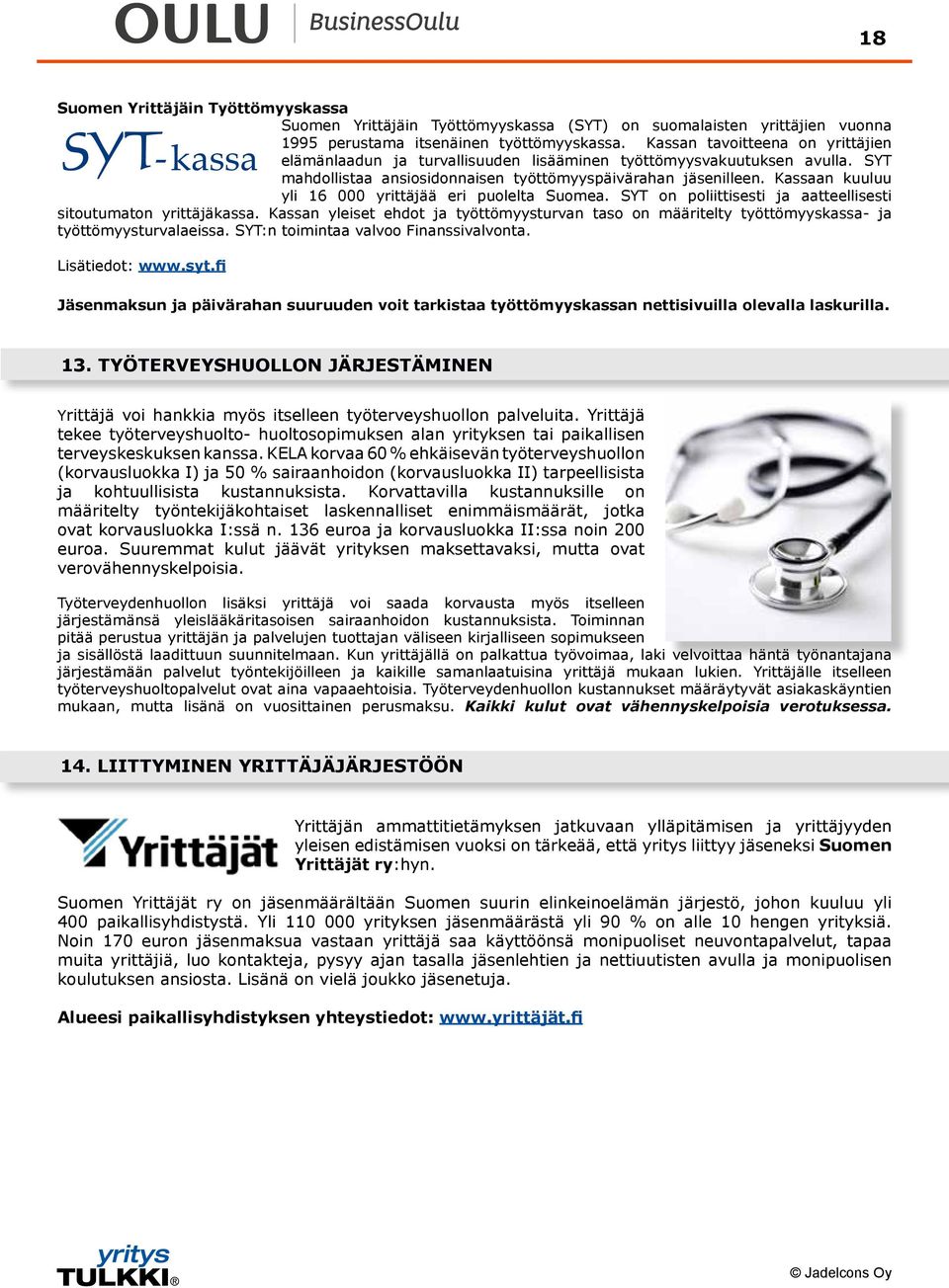 Kassaan kuuluu yli 16 000 yrittäjää eri puolelta Suomea. SYT on poliittisesti ja aatteellisesti sitoutumaton yrittäjäkassa.