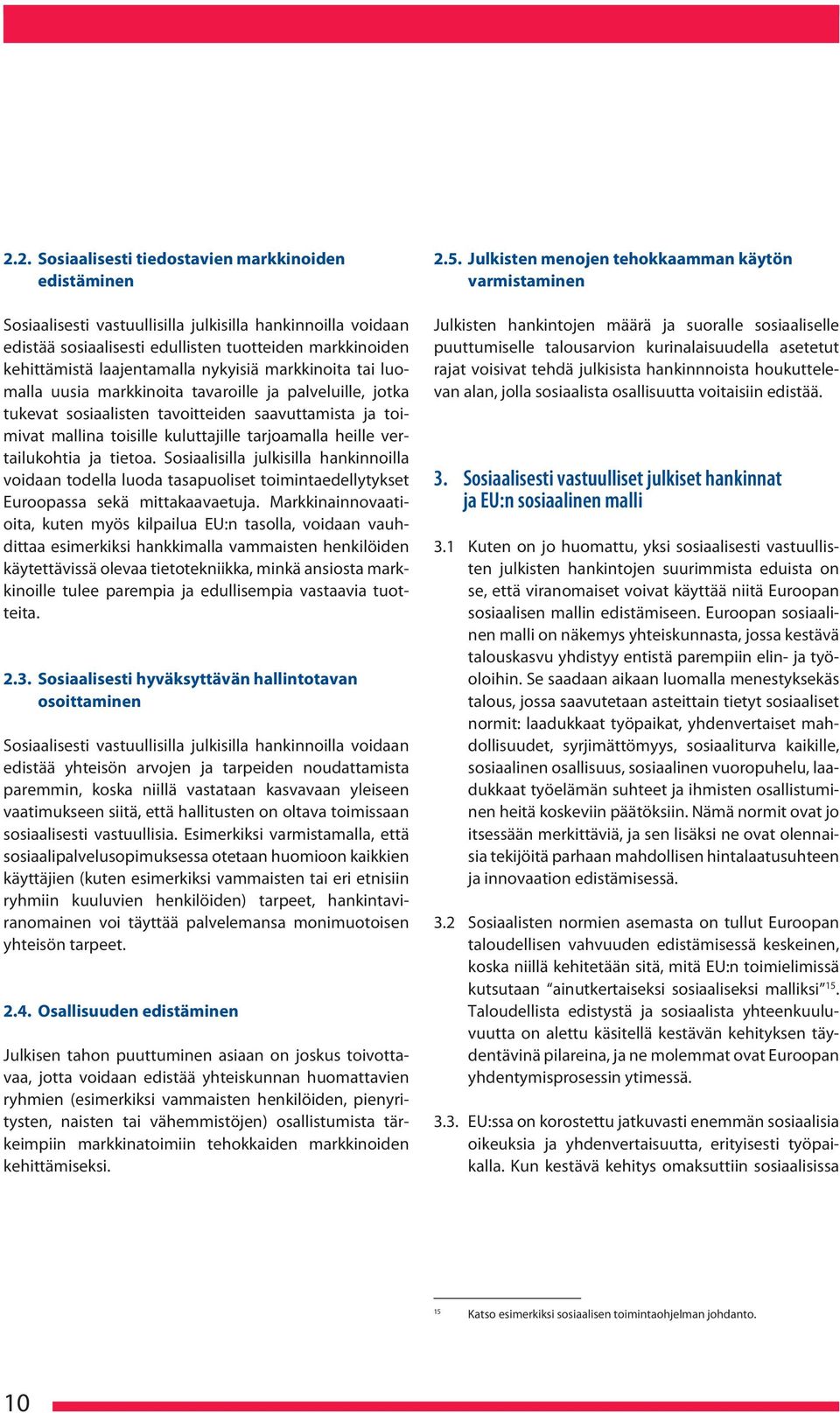 tarjoamalla heille vertailukohtia ja tietoa. Sosiaalisilla julkisilla hankinnoilla voidaan todella luoda tasapuoliset toimintaedellytykset Euroopassa sekä mittakaavaetuja.