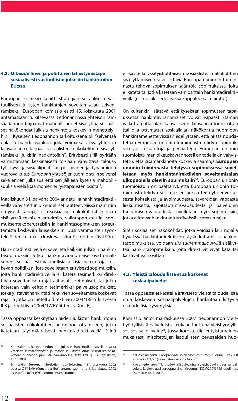 lokakuuta 2001 antamassaan tulkitsevassa tiedonannossa yhteisön lainsäädännön tarjoamat mahdollisuudet sisällyttää sosiaaliset näkökohdat julkisia hankintoja koskeviin menettelyihin.