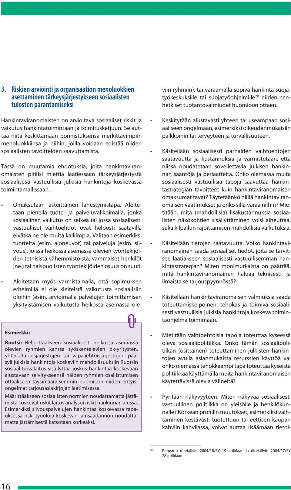 Tässä on muutamia ehdotuksia, joita hankintaviranomaisten pitäisi miettiä laatiessaan tärkeysjärjestystä sosiaalisesti vastuullisia julkisia hankintoja koskevassa toimintamallissaan: Omaksutaan