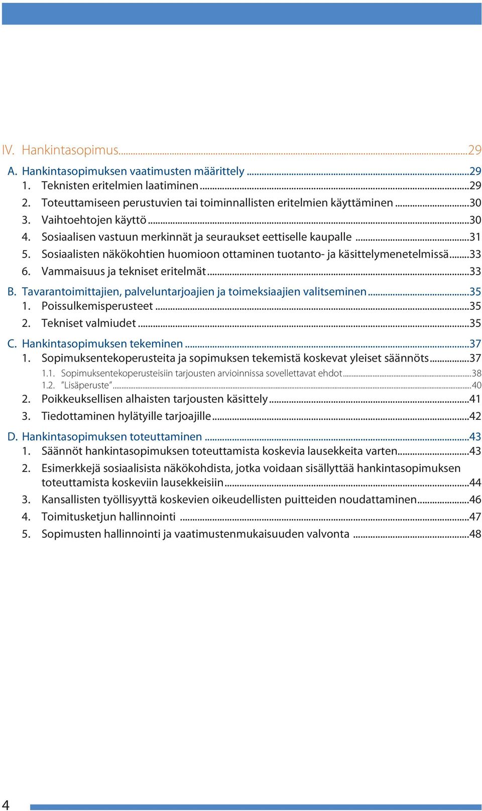 Vammaisuus ja tekniset eritelmät...33 B. Tavarantoimittajien, palveluntarjoajien ja toimeksiaajien valitseminen...35 1. Poissulkemisperusteet...35 2. Tekniset valmiudet...35 C.