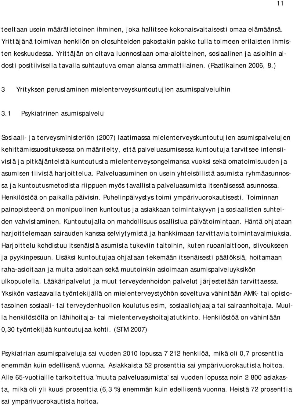 Yrittäjän on oltava luonnostaan oma-aloitteinen, sosiaalinen ja asioihin aidosti positiivisella tavalla suhtautuva oman alansa ammattilainen. (Raatikainen 2006, 8.