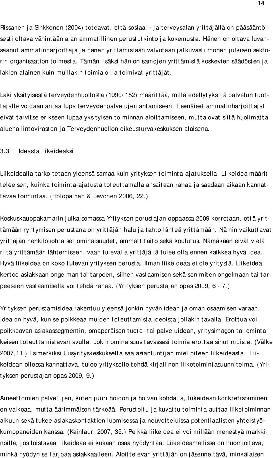 Tämän lisäksi hän on samojen yrittämistä koskevien säädösten ja lakien alainen kuin muillakin toimialoilla toimivat yrittäjät.