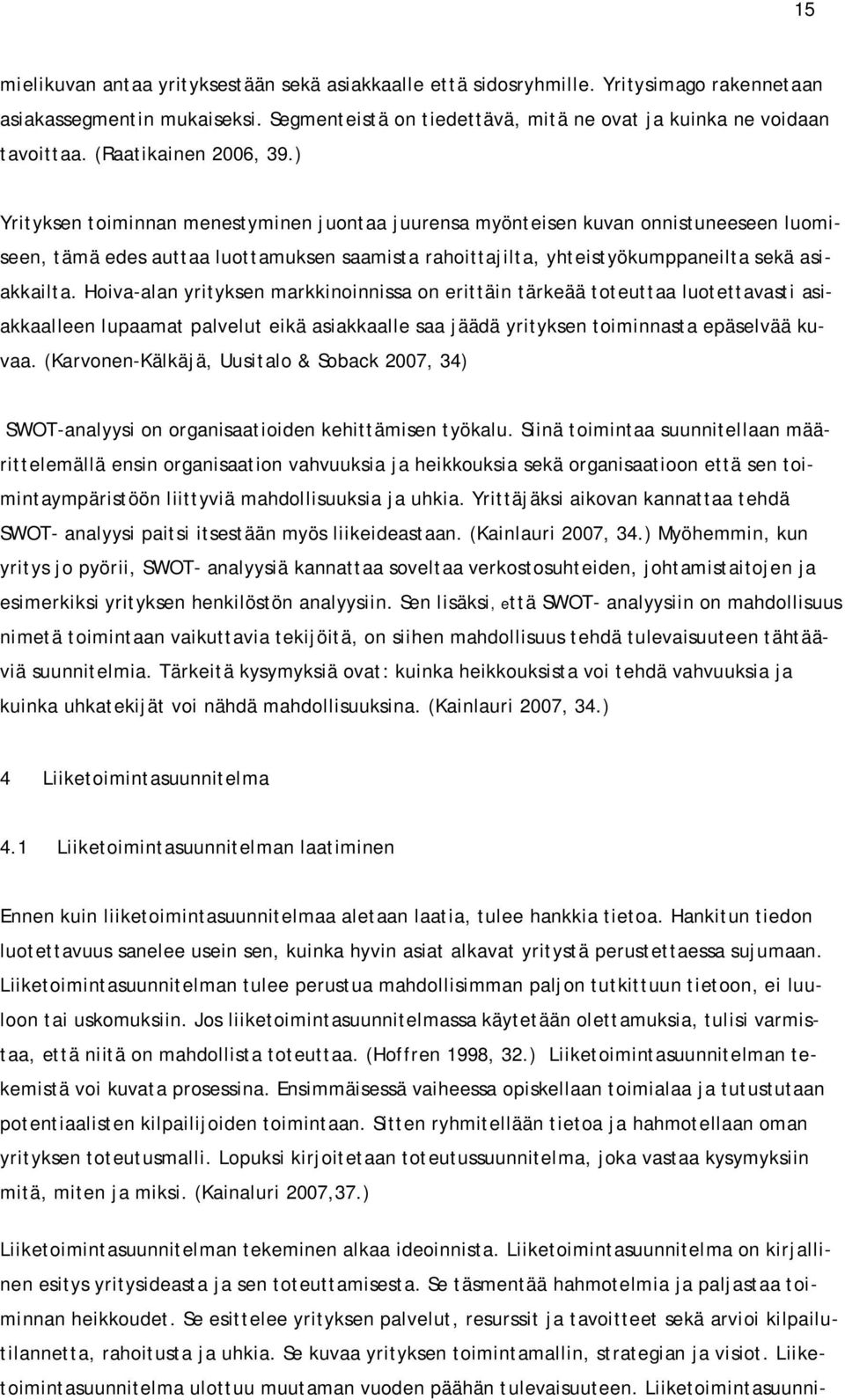 ) Yrityksen toiminnan menestyminen juontaa juurensa myönteisen kuvan onnistuneeseen luomiseen, tämä edes auttaa luottamuksen saamista rahoittajilta, yhteistyökumppaneilta sekä asiakkailta.