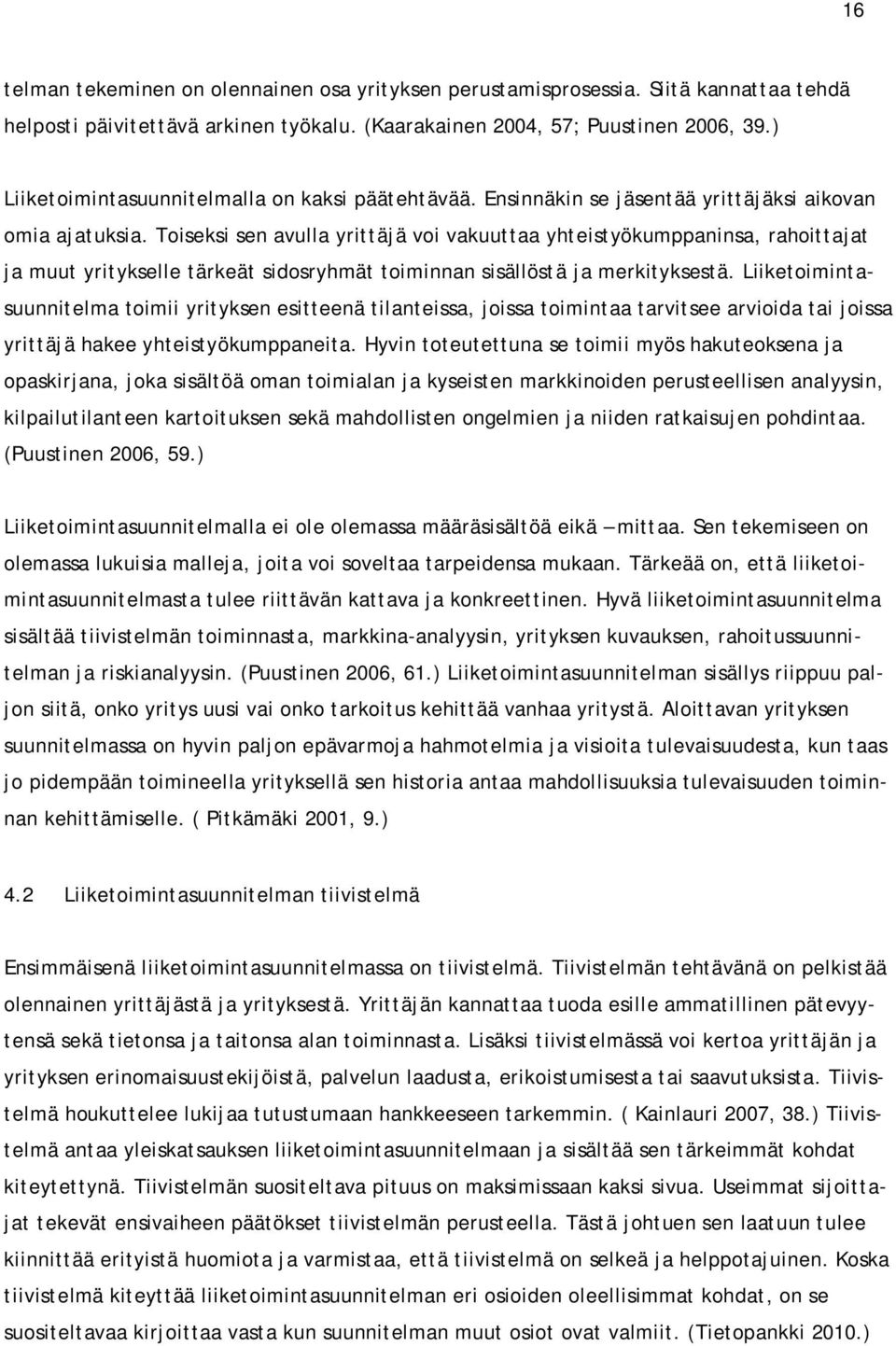 Toiseksi sen avulla yrittäjä voi vakuuttaa yhteistyökumppaninsa, rahoittajat ja muut yritykselle tärkeät sidosryhmät toiminnan sisällöstä ja merkityksestä.