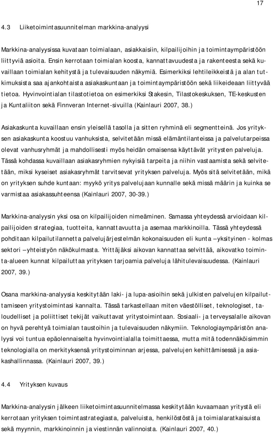 Esimerkiksi lehtileikkeistä ja alan tutkimuksista saa ajankohtaista asiakaskuntaan ja toimintaympäristöön sekä liikeideaan liittyvää tietoa.