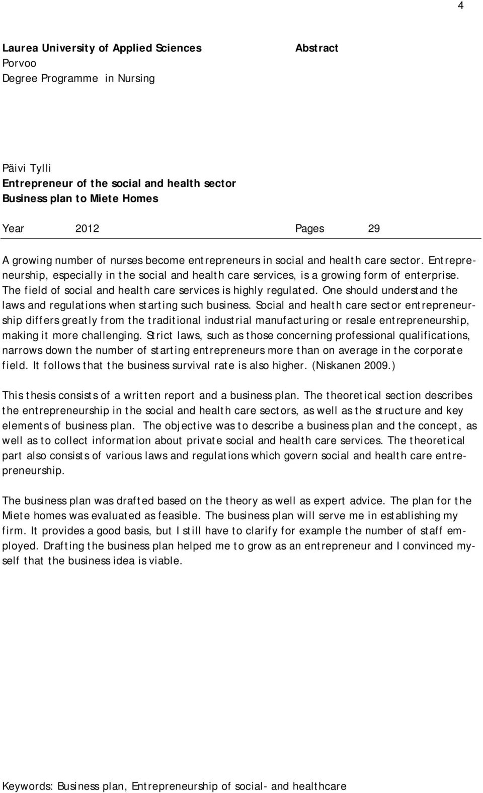 The field of social and health care services is highly regulated. One should understand the laws and regulations when starting such business.