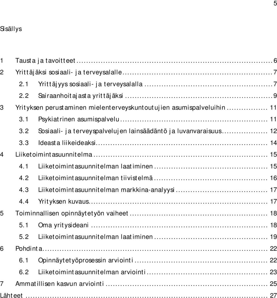 3 Ideasta liikeideaksi... 14 4 Liiketoimintasuunnitelma... 15 4.1 Liiketoimintasuunnitelman laatiminen... 15 4.2 Liiketoimintasuunnitelman tiivistelmä... 16 4.