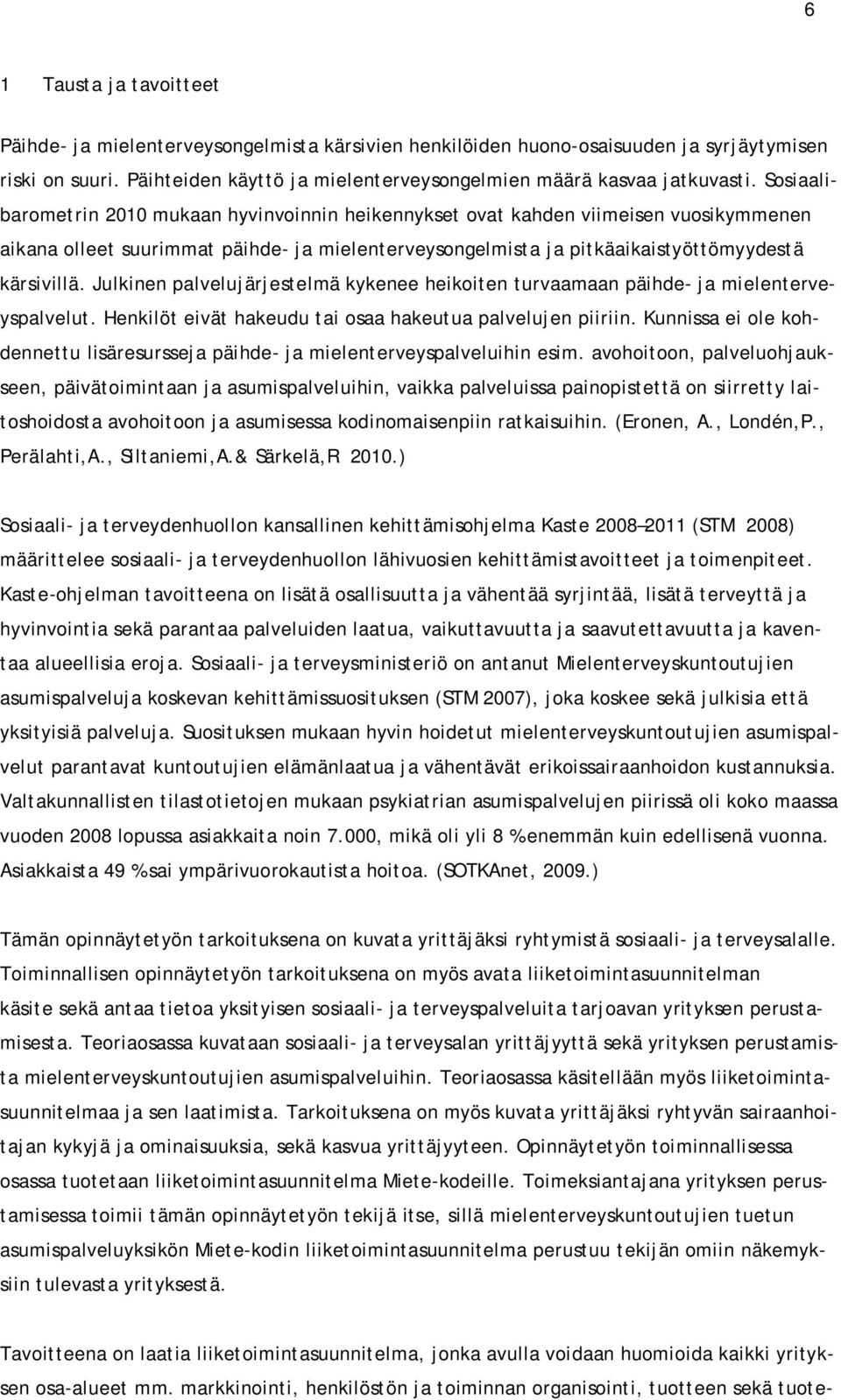 Julkinen palvelujärjestelmä kykenee heikoiten turvaamaan päihde- ja mielenterveyspalvelut. Henkilöt eivät hakeudu tai osaa hakeutua palvelujen piiriin.