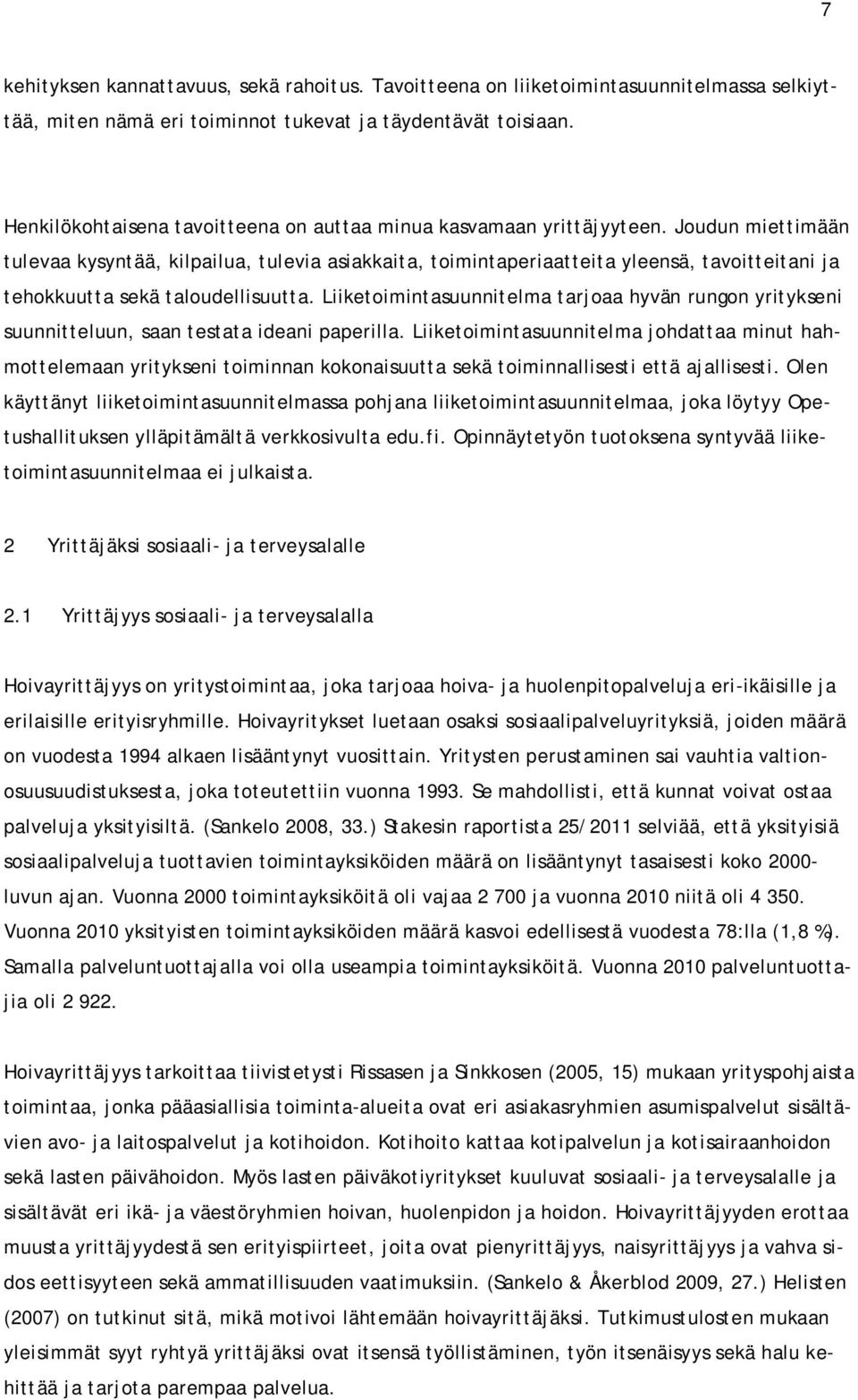 Joudun miettimään tulevaa kysyntää, kilpailua, tulevia asiakkaita, toimintaperiaatteita yleensä, tavoitteitani ja tehokkuutta sekä taloudellisuutta.