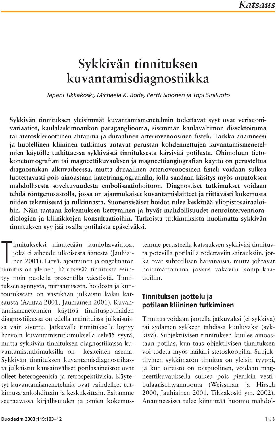 dissektoituma tai ateroskleroottinen ahtauma ja duraalinen arteriovenoosinen fisteli.