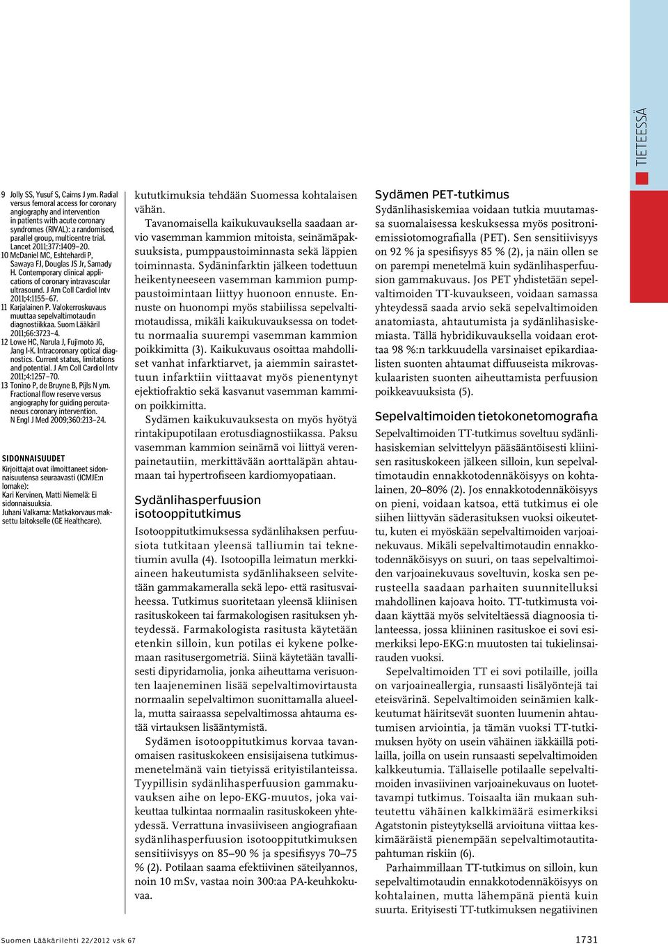 10 McDaniel MC, Eshtehardi P, Sawaya FJ, Douglas JS Jr, Samady H. Contemporary clinical applications of coronary intravascular ultrasound. J Am Coll Cardiol Intv 2011;4:1155 67. 11 Karjalainen P.