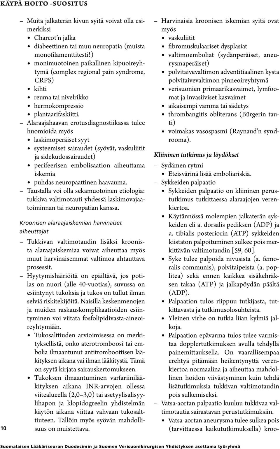 Alaraajahaavan erotusdiagnostiikassa tulee huomioida myös laskimoperäiset syyt systeemiset sairaudet (syövät, vaskuliitit ja sidekudossairaudet) perifeerisen embolisaation aiheuttama iskemia puhdas