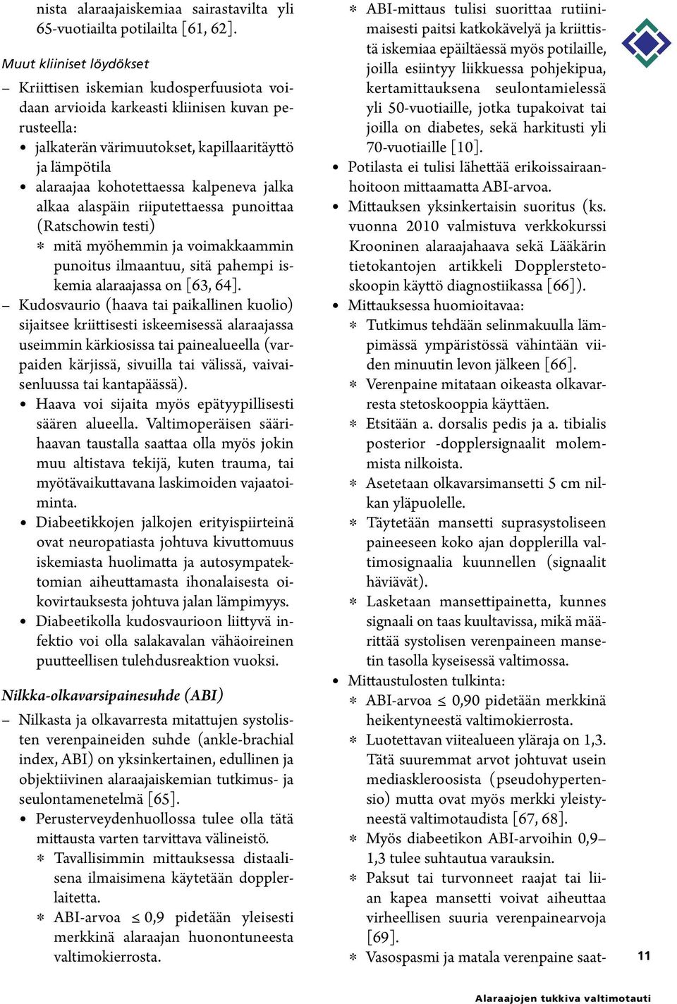 kalpeneva jalka alkaa alaspäin riiputettaessa punoittaa (Ratschowin testi) mitä myöhemmin ja voimakkaammin punoitus ilmaantuu, sitä pahempi iskemia alaraajassa on [63, 64].