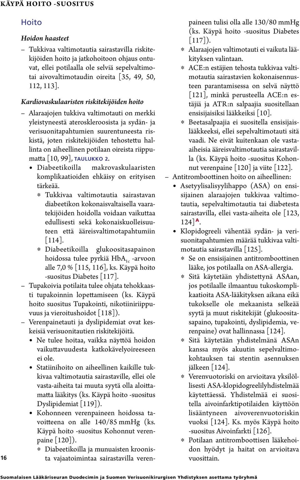 Kardiovaskulaaristen riskitekijöiden hoito on merkki yleistyneestä ateroskleroosista ja sydän- ja verisuonitapahtumien suurentuneesta riskistä, joten riskitekijöiden tehostettu hallinta on