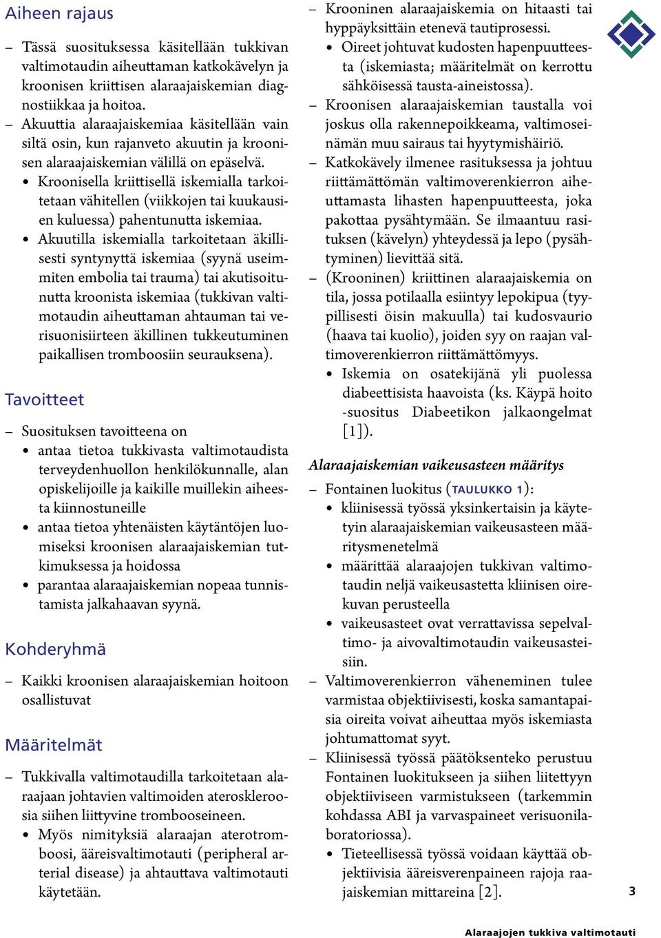 Kroonisella kriittisellä iskemialla tarkoitetaan vähitellen (viikkojen tai kuukausien kuluessa) pahentunutta iskemiaa.