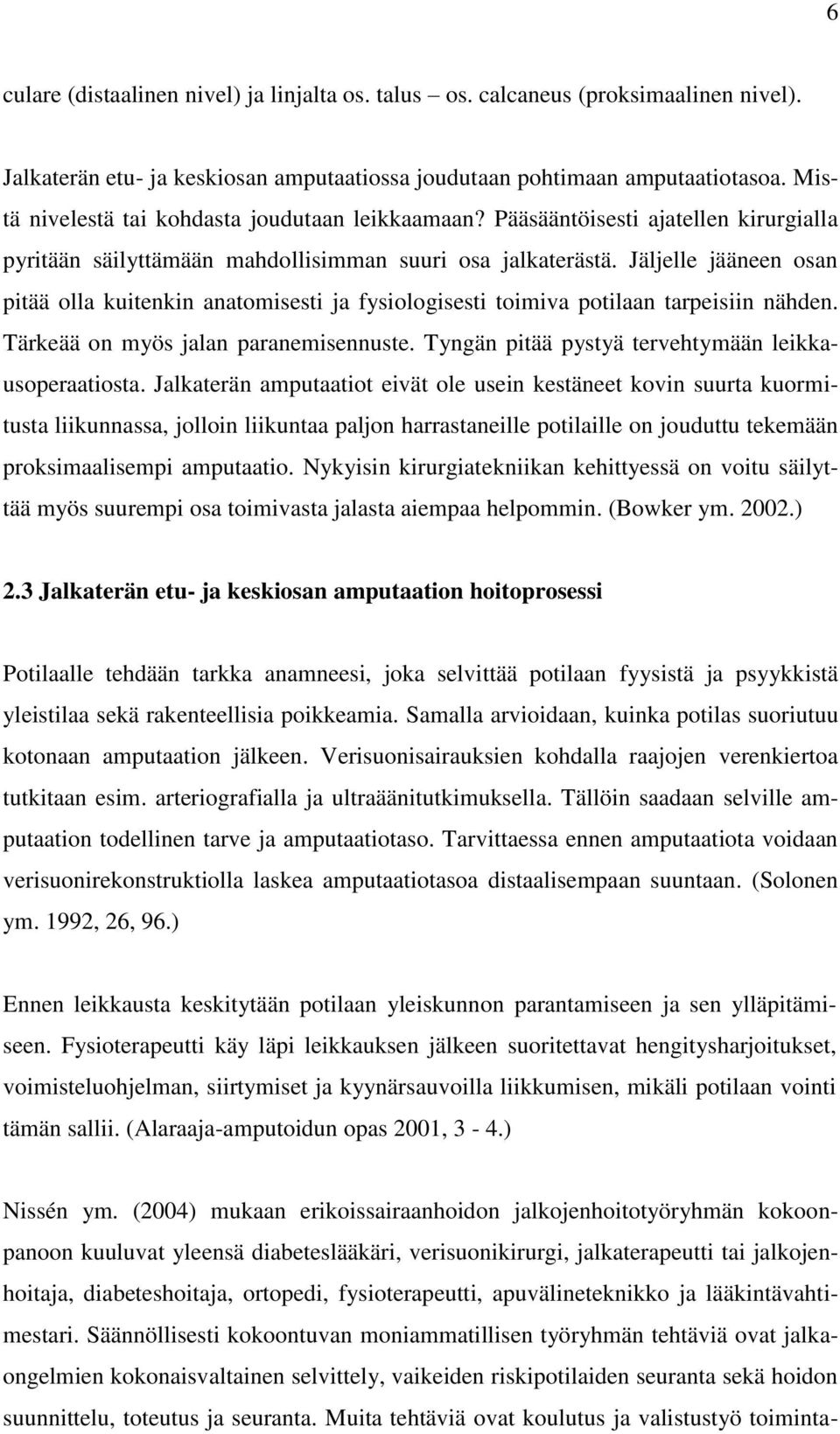 Jäljelle jääneen osan pitää olla kuitenkin anatomisesti ja fysiologisesti toimiva potilaan tarpeisiin nähden. Tärkeää on myös jalan paranemisennuste.