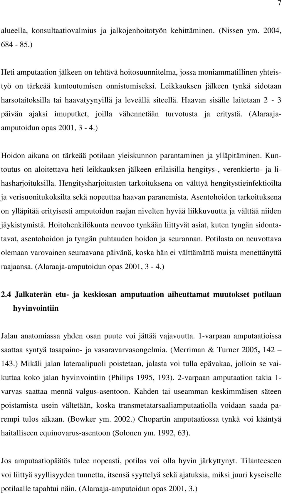 Leikkauksen jälkeen tynkä sidotaan harsotaitoksilla tai haavatyynyillä ja leveällä siteellä. Haavan sisälle laitetaan 2-3 päivän ajaksi imuputket, joilla vähennetään turvotusta ja eritystä.