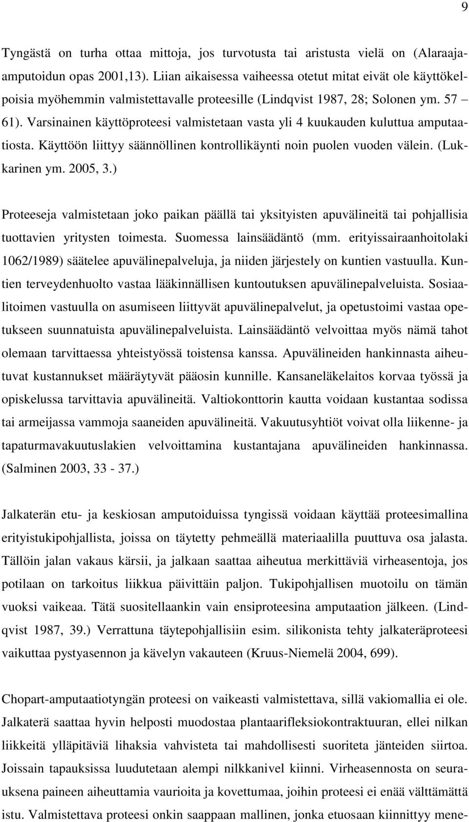 Varsinainen käyttöproteesi valmistetaan vasta yli 4 kuukauden kuluttua amputaatiosta. Käyttöön liittyy säännöllinen kontrollikäynti noin puolen vuoden välein. (Lukkarinen ym. 2005, 3.