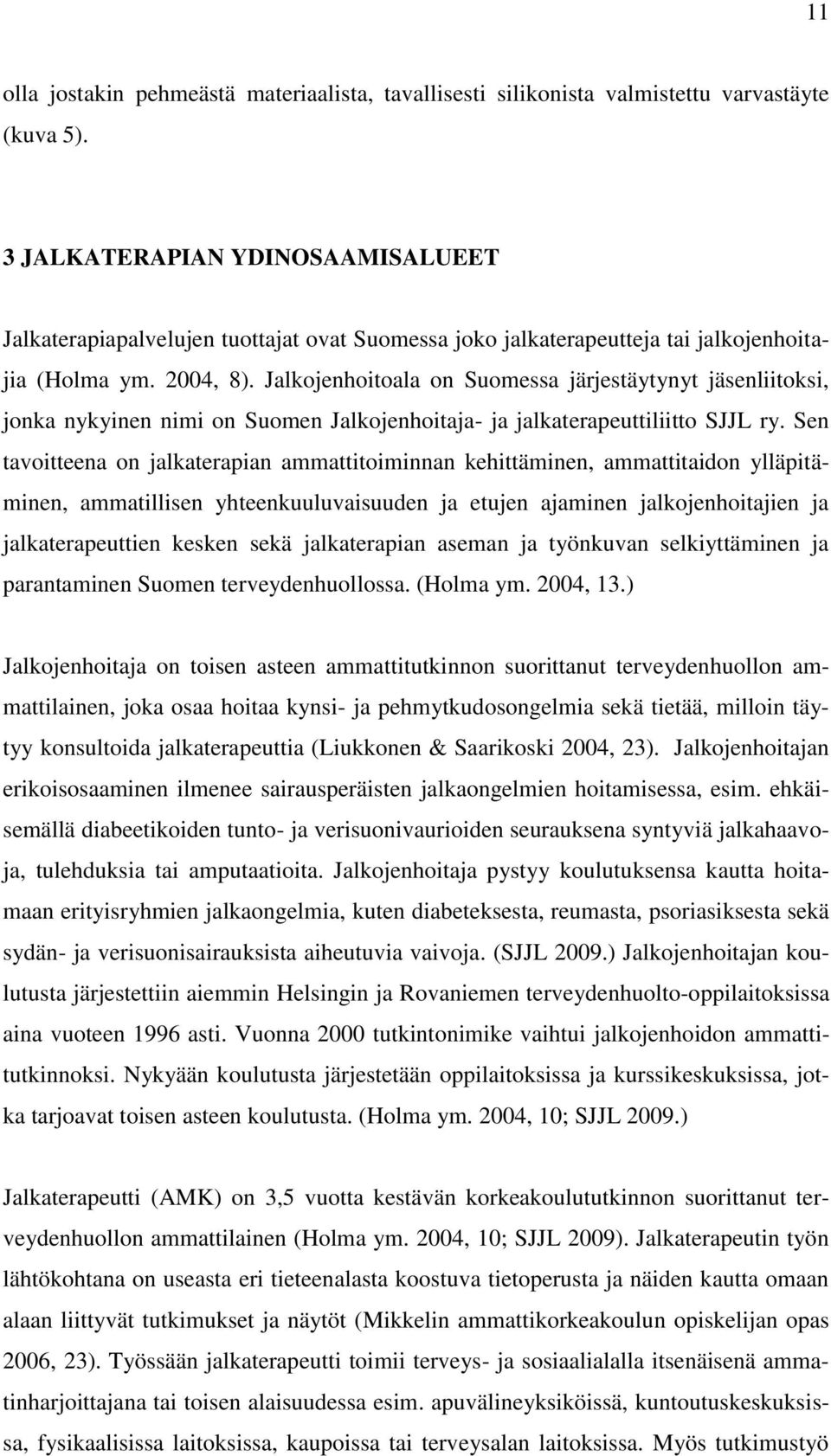 Jalkojenhoitoala on Suomessa järjestäytynyt jäsenliitoksi, jonka nykyinen nimi on Suomen Jalkojenhoitaja- ja jalkaterapeuttiliitto SJJL ry.