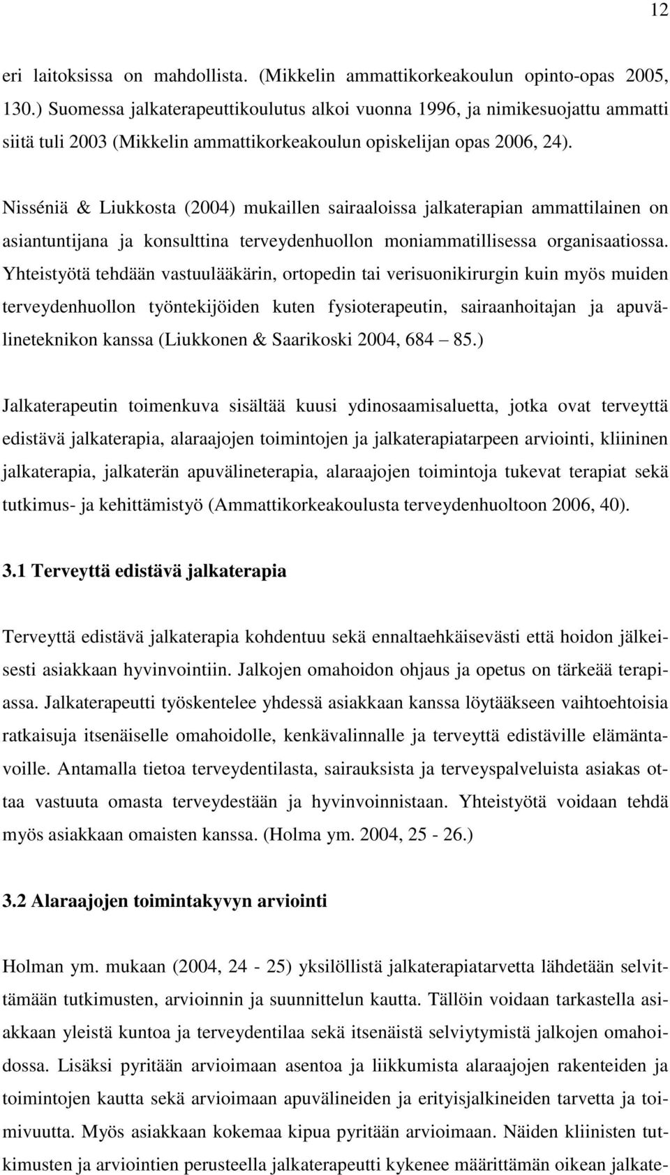 Nisséniä & Liukkosta (2004) mukaillen sairaaloissa jalkaterapian ammattilainen on asiantuntijana ja konsulttina terveydenhuollon moniammatillisessa organisaatiossa.