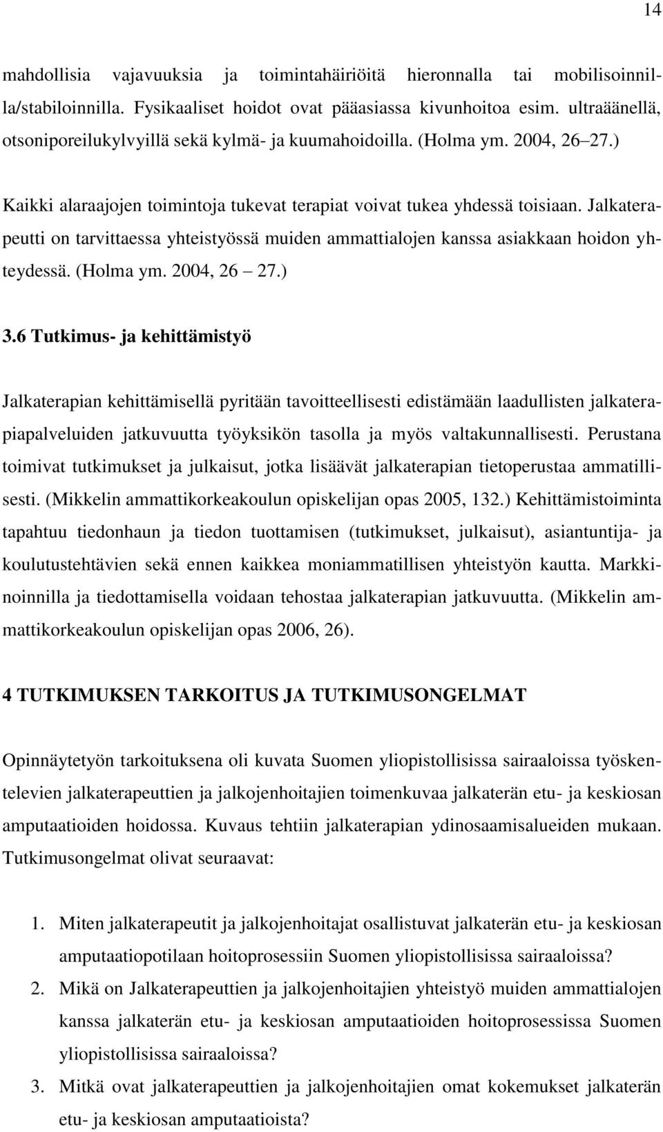 Jalkaterapeutti on tarvittaessa yhteistyössä muiden ammattialojen kanssa asiakkaan hoidon yhteydessä. (Holma ym. 2004, 26 27.) 3.