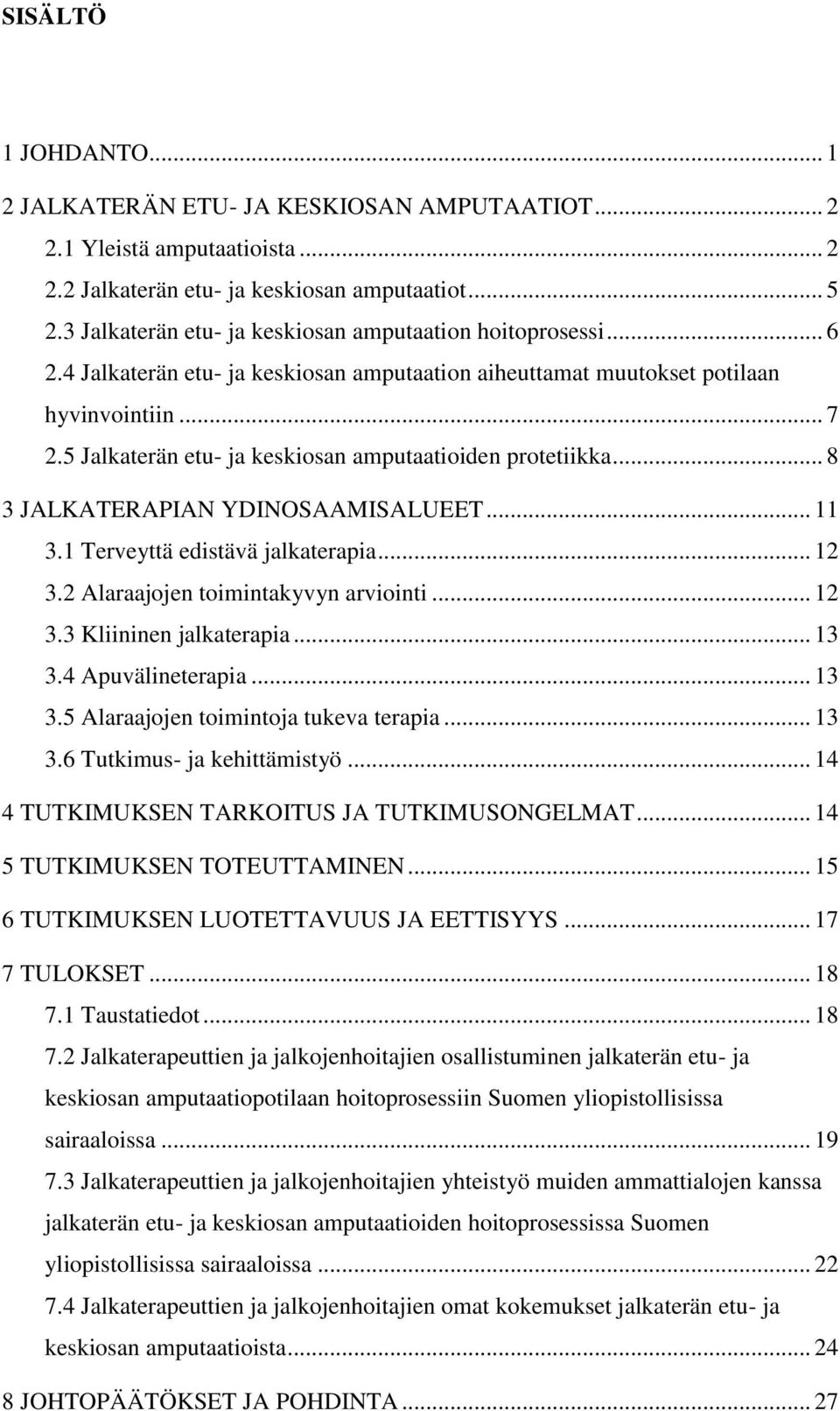 5 Jalkaterän etu- ja keskiosan amputaatioiden protetiikka... 8 3 JALKATERAPIAN YDINOSAAMISALUEET... 11 3.1 Terveyttä edistävä jalkaterapia... 12 3.2 Alaraajojen toimintakyvyn arviointi... 12 3.3 Kliininen jalkaterapia.