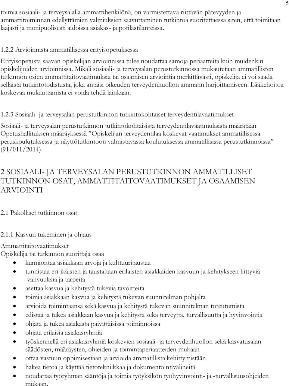 2 Arvioinnista ammatillisessa erityisopetuksessa Erityisopetusta saavan opiskelijan arvioinnissa tulee noudattaa samoja periaatteita kuin muidenkin opiskelijoiden arvioinnissa.