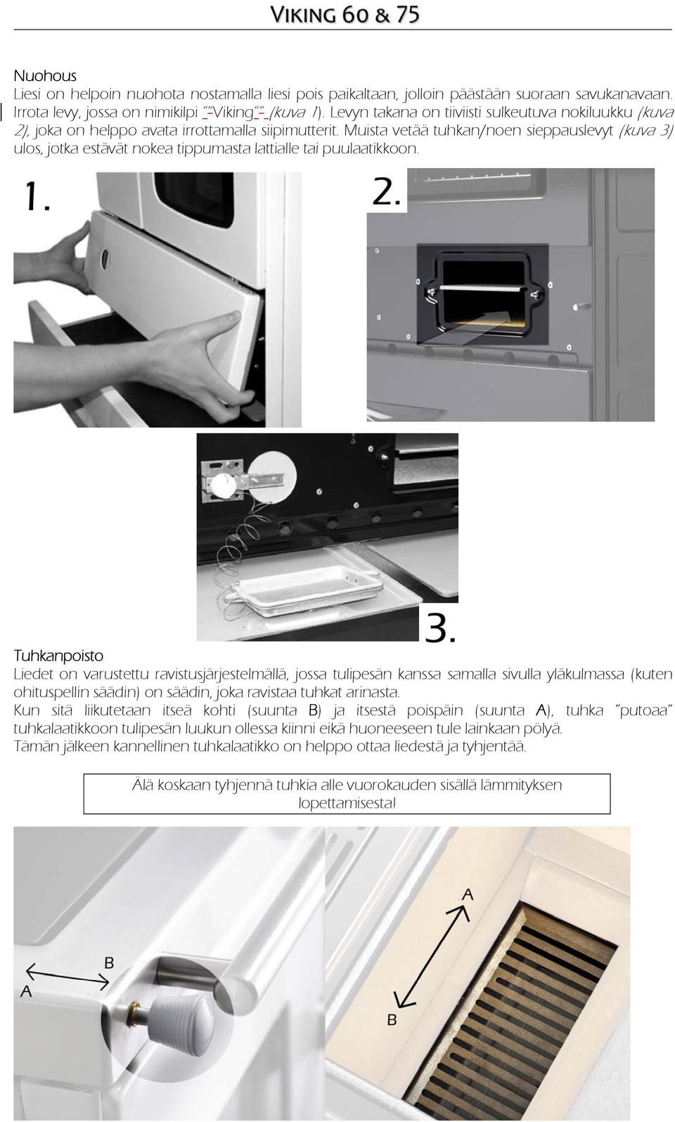 Muista vetää tuhkan/noen sieppauslevyt (kuva 3) ulos, jotka estävät nokea tippumasta lattialle tai puulaatikkoon.