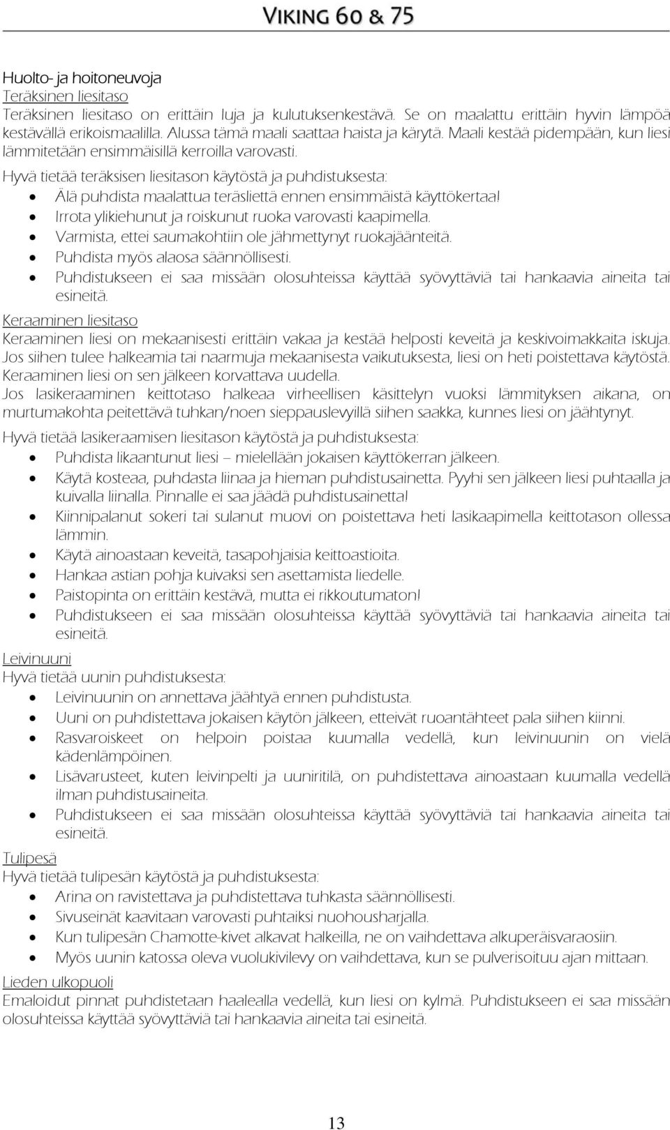 Hyvä tietää teräksisen liesitason käytöstä ja puhdistuksesta: Älä puhdista maalattua teräsliettä ennen ensimmäistä käyttökertaa! Irrota ylikiehunut ja roiskunut ruoka varovasti kaapimella.