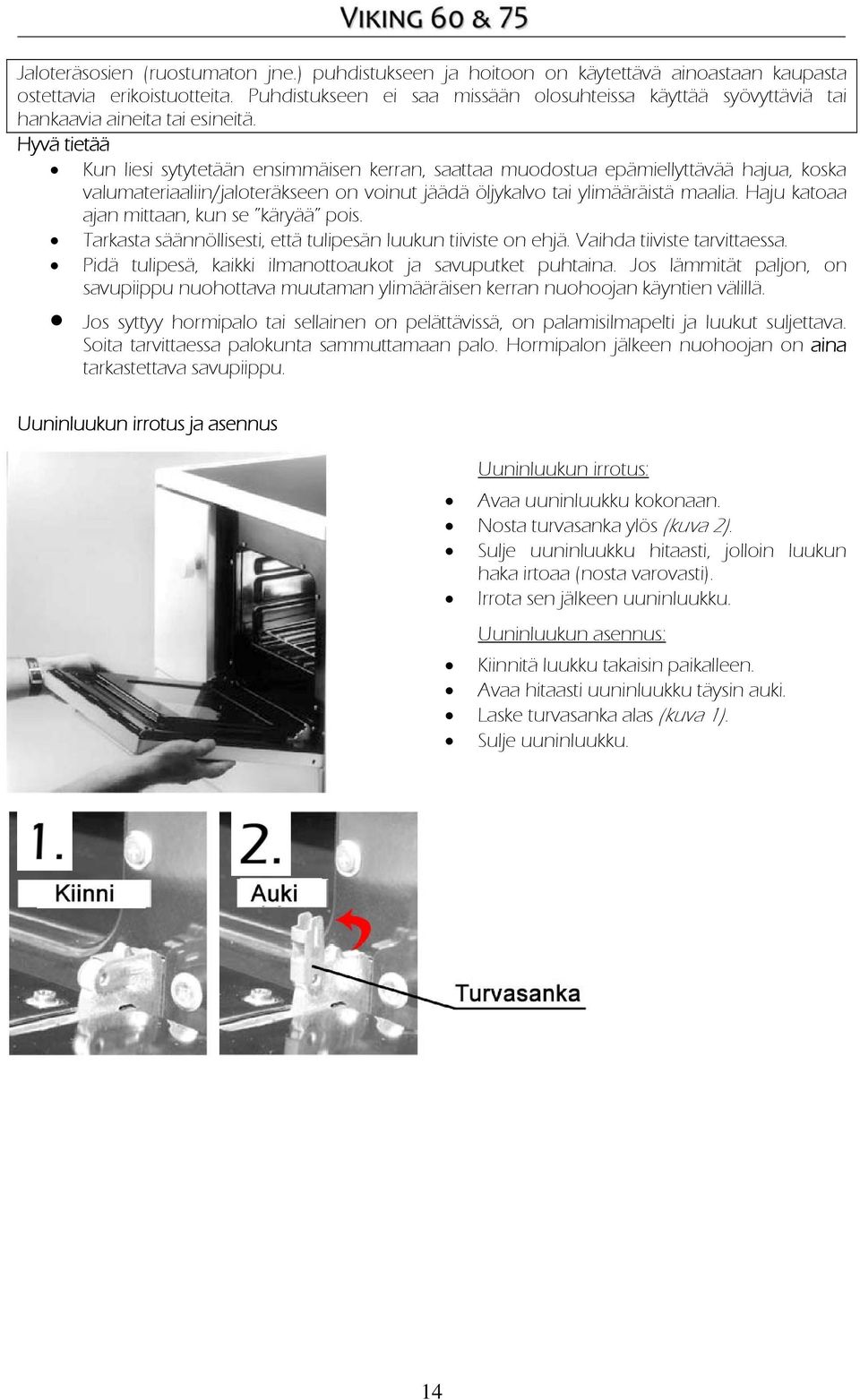 Hyvä tietää Kun liesi sytytetään ensimmäisen kerran, saattaa muodostua epämiellyttävää hajua, koska valumateriaaliin/jaloteräkseen on voinut jäädä öljykalvo tai ylimääräistä maalia.