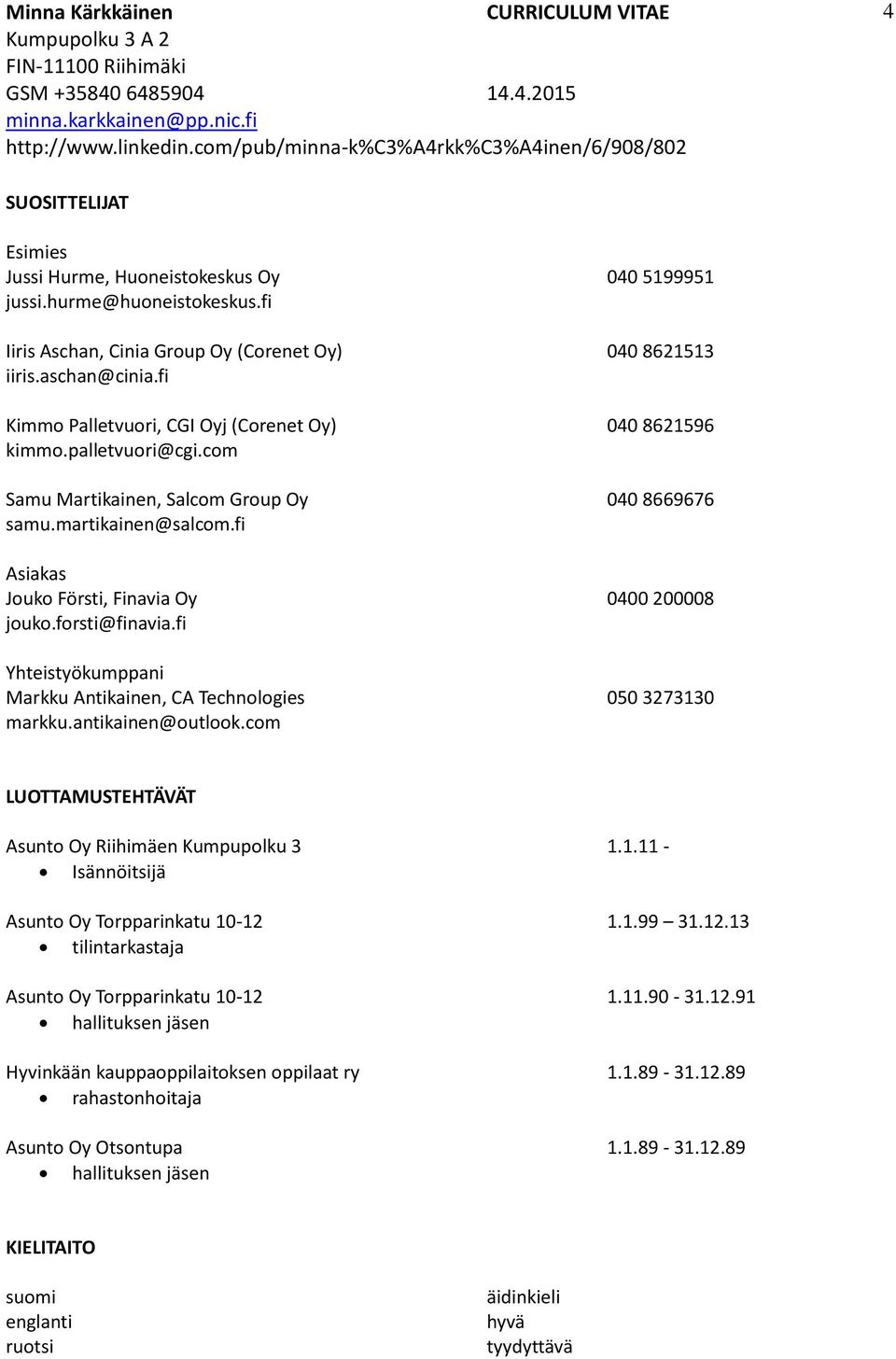 fi Asiakas Jouko Försti, Finavia Oy 0400 200008 jouko.forsti@finavia.fi Yhteistyökumppani Markku Antikainen, CA Technologies 050 3273130 markku.antikainen@outlook.