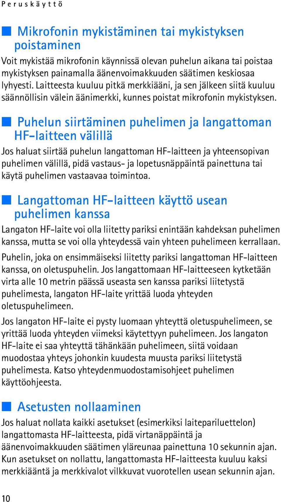 Puhelun siirtäminen puhelimen ja langattoman HF-laitteen välillä Jos haluat siirtää puhelun langattoman HF-laitteen ja yhteensopivan puhelimen välillä, pidä vastaus- ja lopetusnäppäintä painettuna