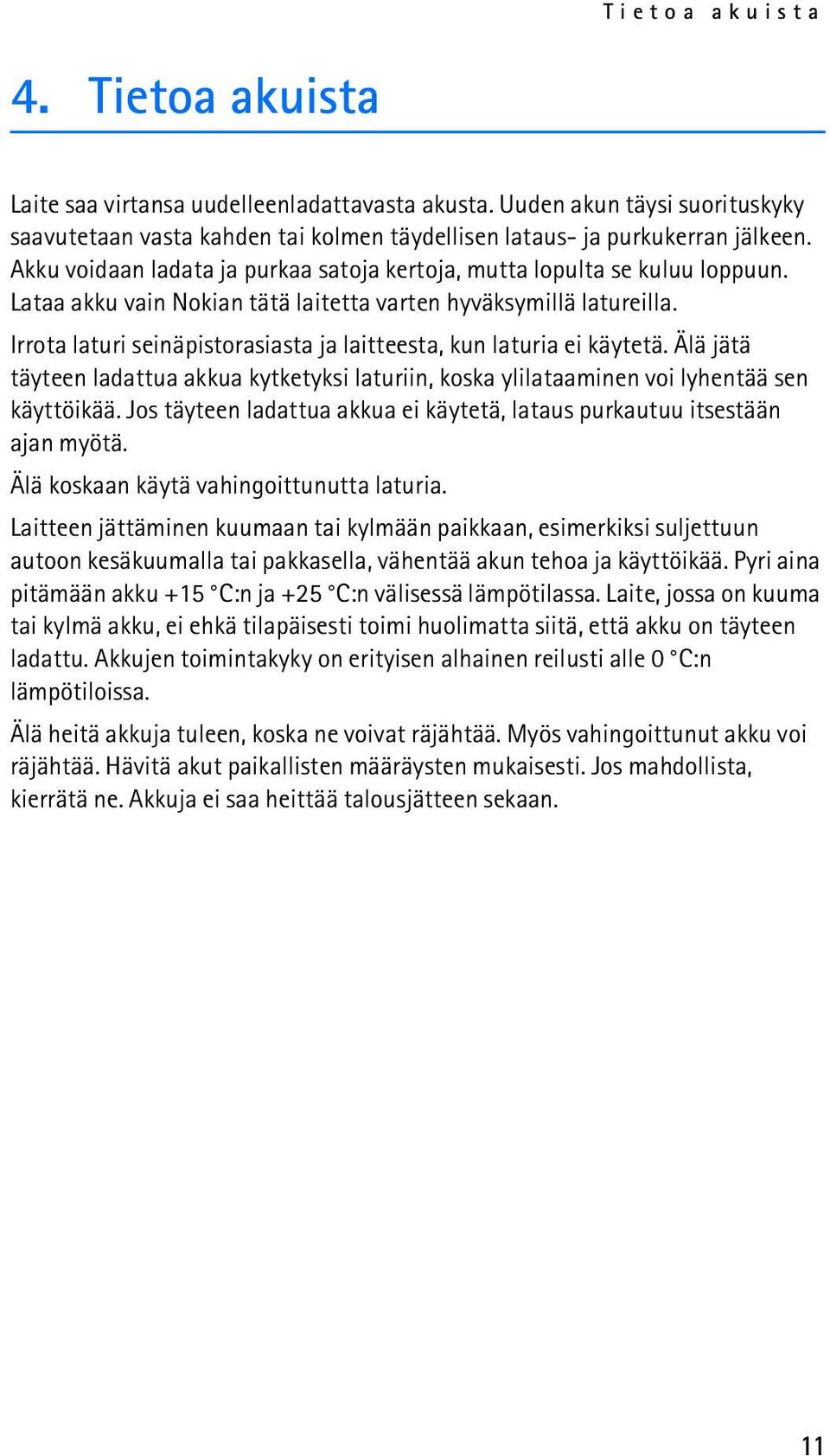 Irrota laturi seinäpistorasiasta ja laitteesta, kun laturia ei käytetä. Älä jätä täyteen ladattua akkua kytketyksi laturiin, koska ylilataaminen voi lyhentää sen käyttöikää.