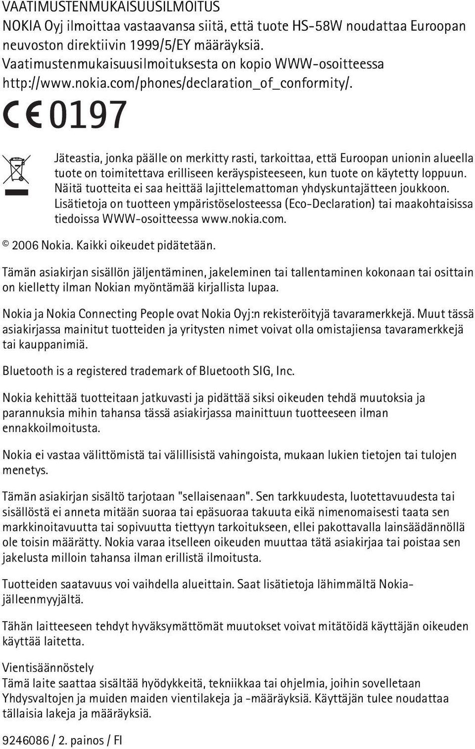 Jäteastia, jonka päälle on merkitty rasti, tarkoittaa, että Euroopan unionin alueella tuote on toimitettava erilliseen keräyspisteeseen, kun tuote on käytetty loppuun.