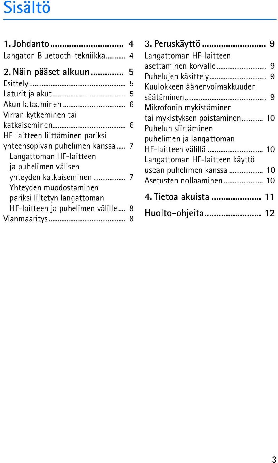 .. 7 Yhteyden muodostaminen pariksi liitetyn langattoman HF-laitteen ja puhelimen välille... 8 Vianmääritys... 8 3. Peruskäyttö... 9 Langattoman HF-laitteen asettaminen korvalle.