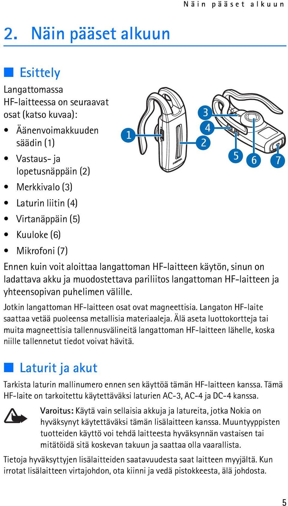 Kuuloke (6) Mikrofoni (7) Ennen kuin voit aloittaa langattoman HF-laitteen käytön, sinun on ladattava akku ja muodostettava pariliitos langattoman HF-laitteen ja yhteensopivan puhelimen välille.