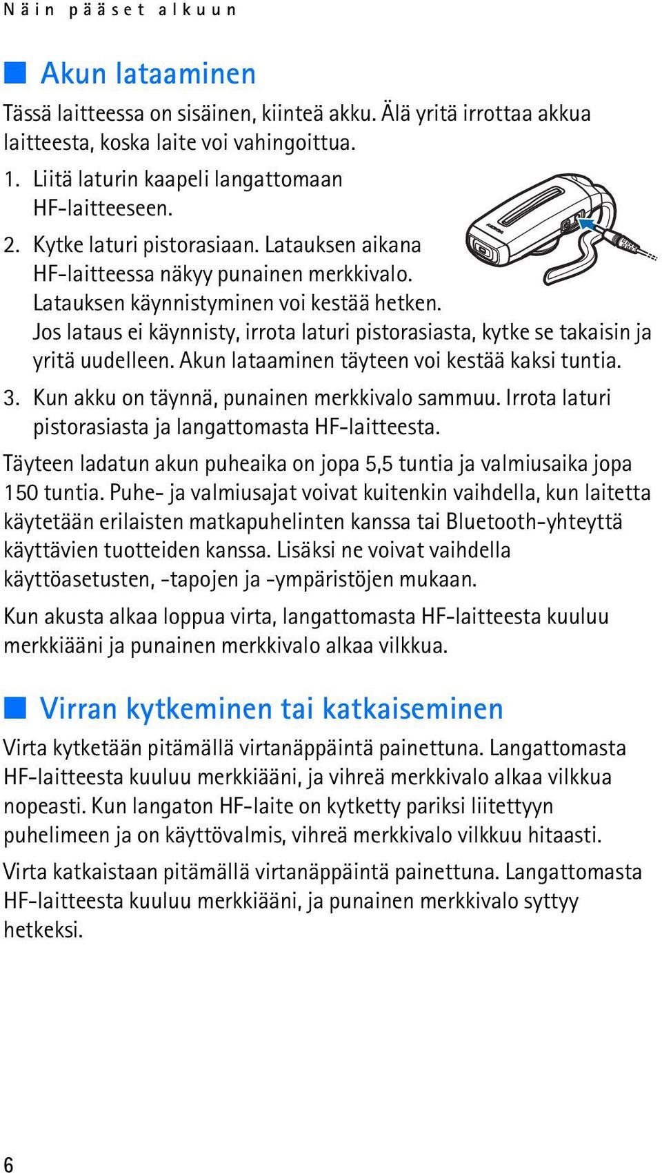 Jos lataus ei käynnisty, irrota laturi pistorasiasta, kytke se takaisin ja yritä uudelleen. Akun lataaminen täyteen voi kestää kaksi tuntia. 3. Kun akku on täynnä, punainen merkkivalo sammuu.