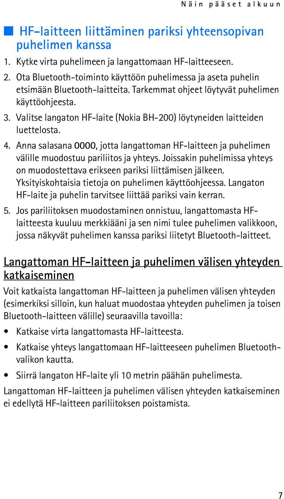 Valitse langaton HF-laite (Nokia BH-200) löytyneiden laitteiden luettelosta. 4. Anna salasana 0000, jotta langattoman HF-laitteen ja puhelimen välille muodostuu pariliitos ja yhteys.