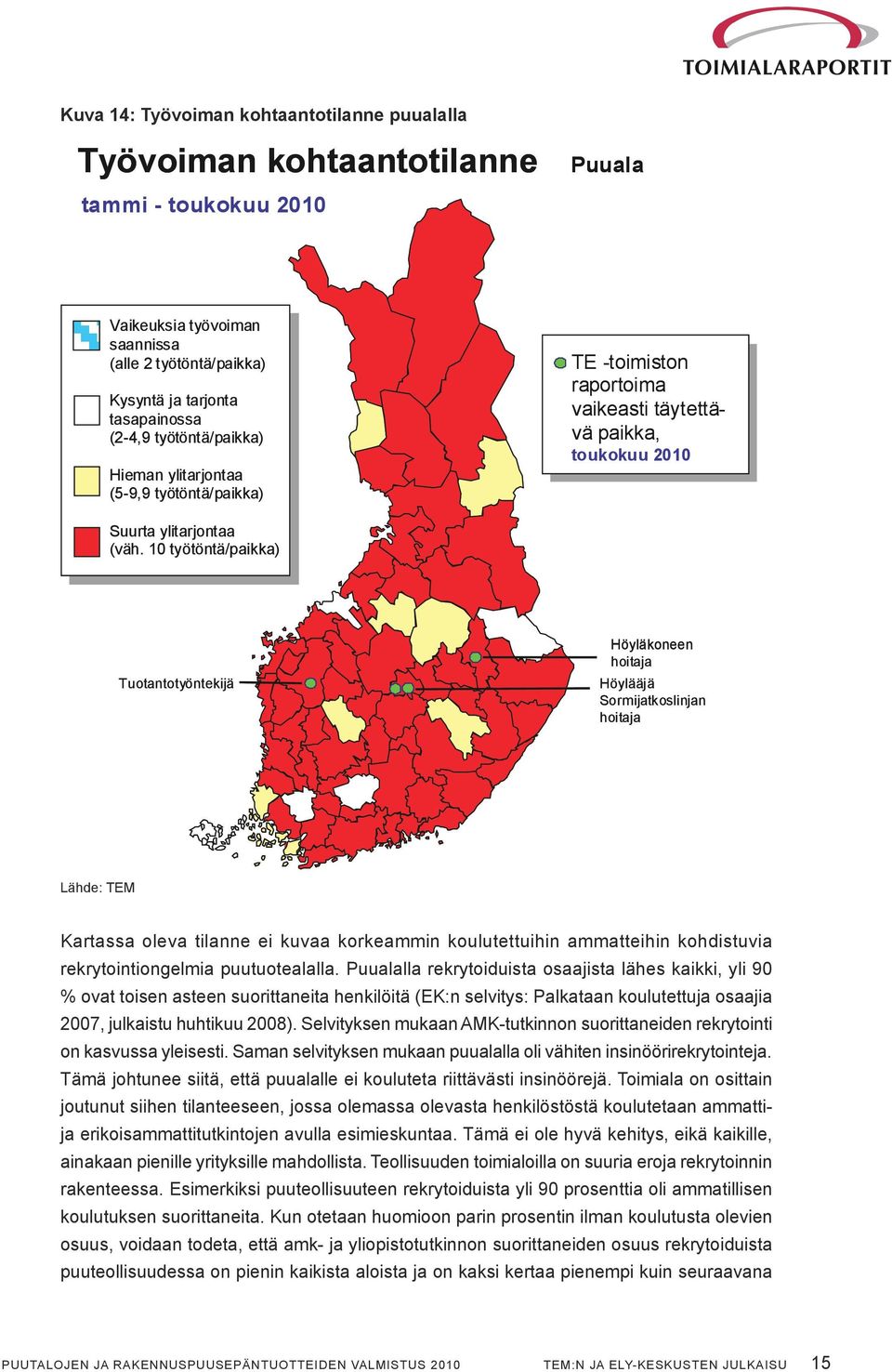 10 työtöntä/paikka) Tuotantotyöntekijä Höyläkoneen hoitaja Höylääjä Sormijatkoslinjan hoitaja Lähde: TEM Kartassa oleva tilanne ei kuvaa korkeammin koulutettuihin ammatteihin kohdistuvia
