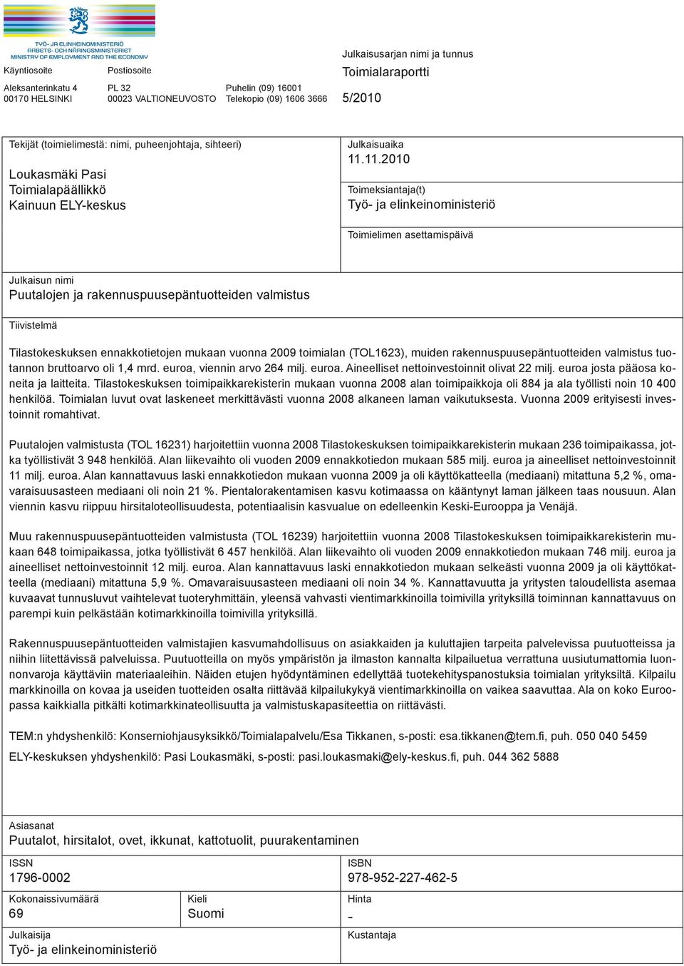 11.2010 Toimeksiantaja(t) Työ- ja elinkeinoministeriö Toimielimen asettamispäivä Julkaisun nimi Puutalojen ja rakennuspuusepäntuotteiden valmistus Tiivistelmä Tilastokeskuksen ennakkotietojen mukaan