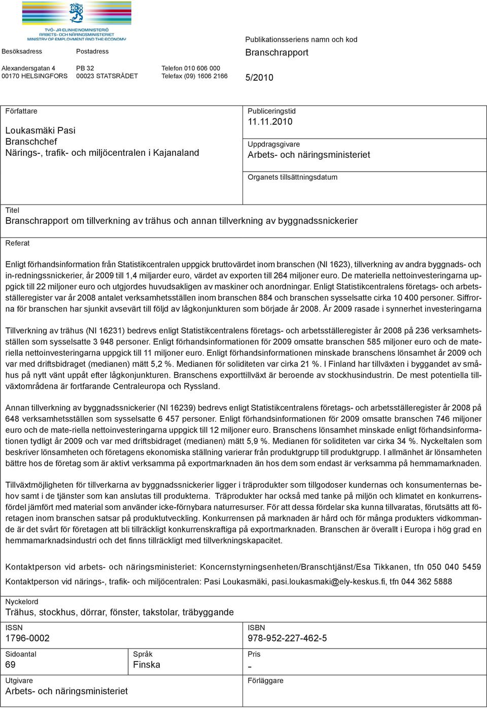 11.2010 Uppdragsgivare Arbets- och näringsministeriet Organets tillsättningsdatum Titel Branschrapport om tillverkning av trähus och annan tillverkning av byggnadssnickerier Referat Enligt