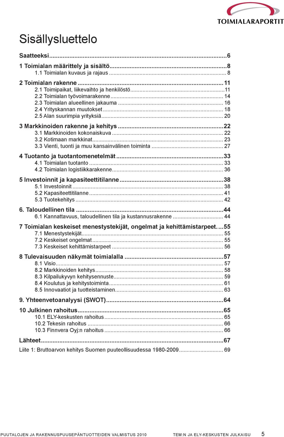 2 Kotimaan markkinat... 23 3.3 Vienti, tuonti ja muu kansainvälinen toiminta... 27 4 Tuotanto ja tuotantomenetelmät...33 4.1 Toimialan tuotanto... 33 4.2 Toimialan logistiikkarakenne.